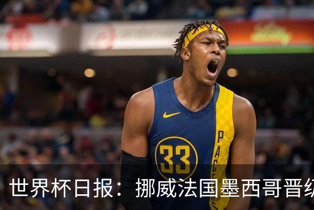 世界杯日报：挪威法国墨西哥晋级 巴西大将恐因伤退出