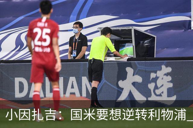 小因扎吉：国米要想逆转利物浦 上半场必须进球