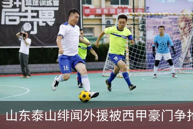 山东泰山绯闻外援被西甲豪门争抢，夏窗换外援的希望又落空