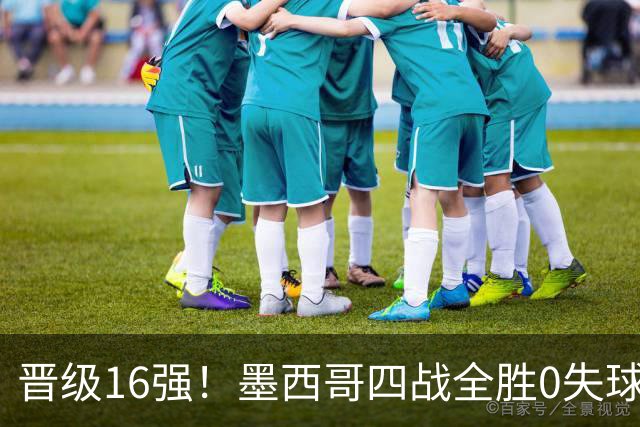 晋级16强！墨西哥四战全胜0失球 主场大捷击碎淘汰赛魔咒