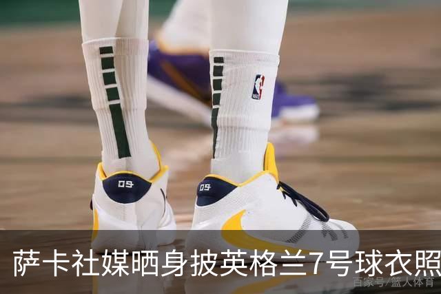 萨卡社媒晒身披英格兰7号球衣照片：7号
